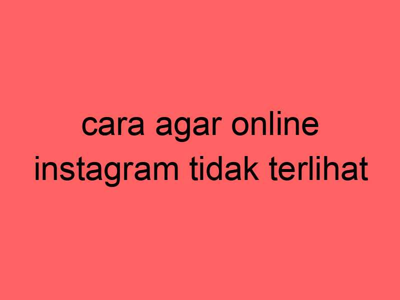 cara-agar-online-instagram-tidak-terlihat_11373.jpg