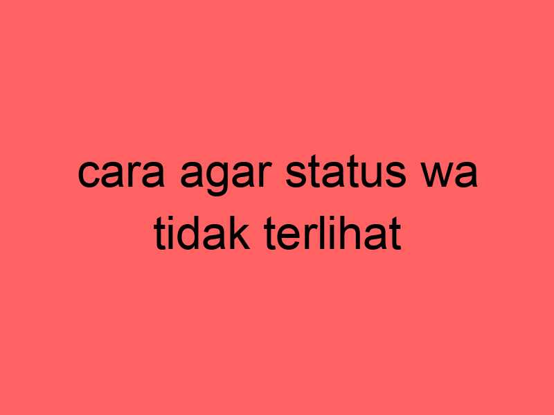 cara-agar-status-wa-tidak-terlihat_11372.jpg