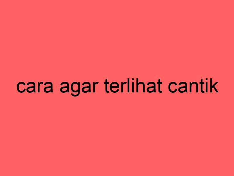 cara-agar-terlihat-cantik_11230.jpg