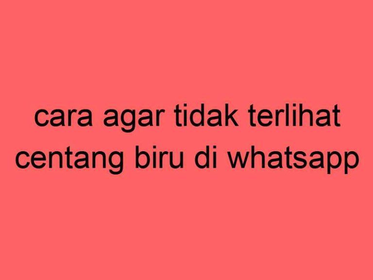 cara-agar-tidak-terlihat-centang-biru-di-whatsapp_11228.jpg