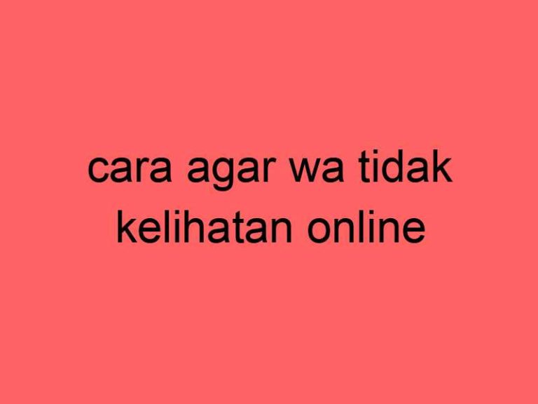 cara-agar-wa-tidak-kelihatan-online_11225.jpg