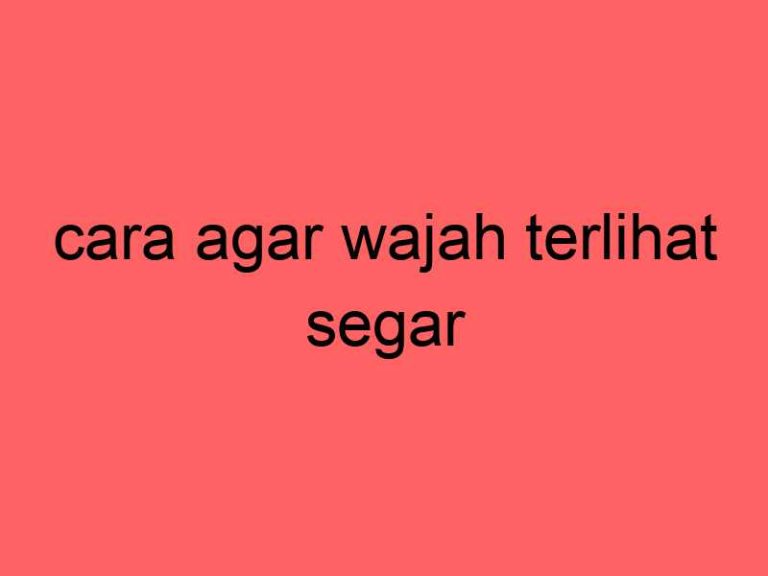 cara-agar-wajah-terlihat-segar_11224.jpg