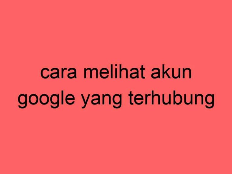 cara-melihat-akun-google-yang-terhubung_11367.jpg