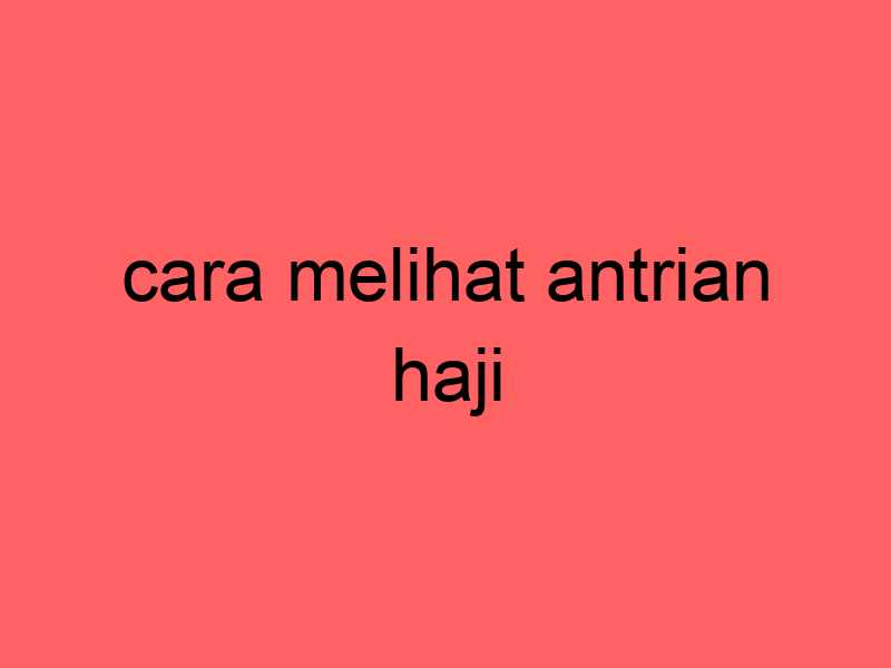 cara-melihat-antrian-haji_11365.jpg