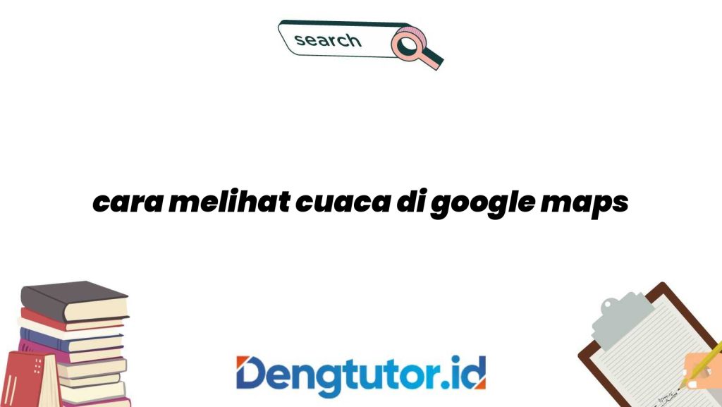 cara-melihat-cuaca-di-google-maps_4933.jpg