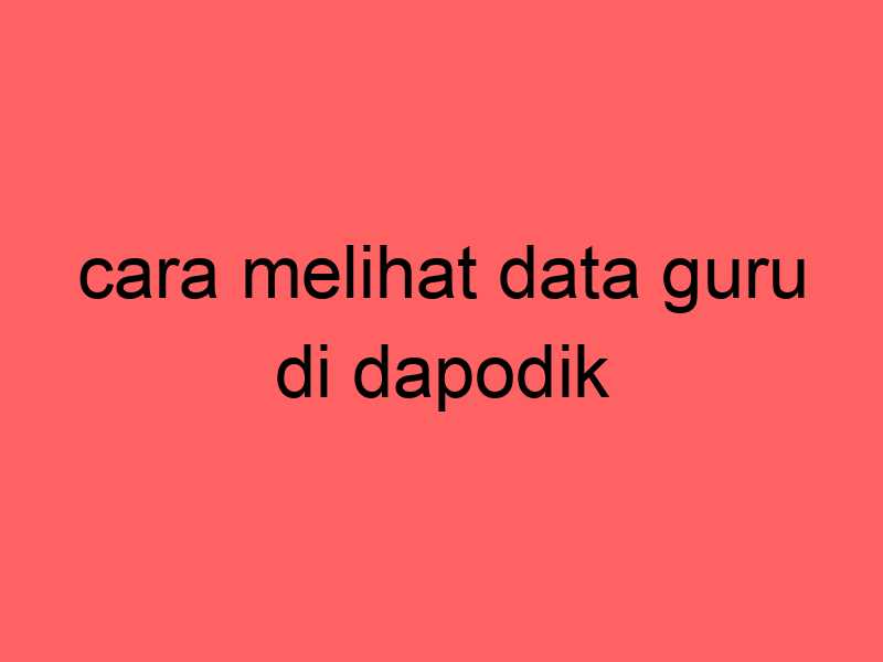 cara-melihat-data-guru-di-dapodik_11358.jpg