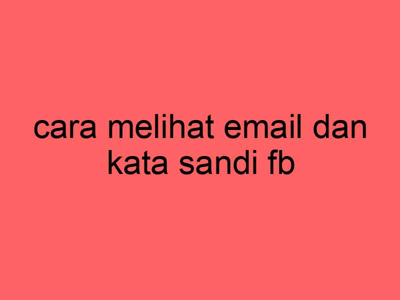 cara-melihat-email-dan-kata-sandi-fb_11197.jpg