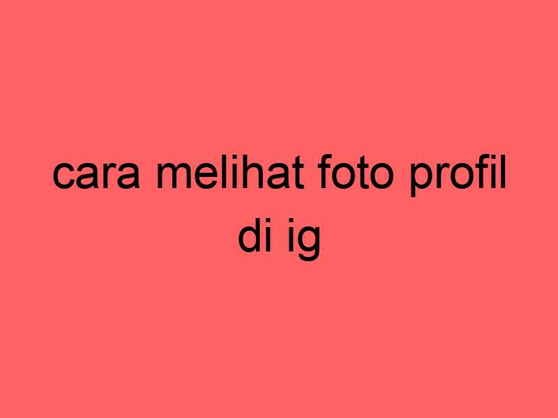 cara-melihat-foto-profil-di-ig_11353.jpg