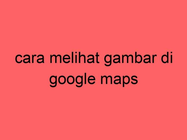 cara-melihat-gambar-di-google-maps_11189.jpg