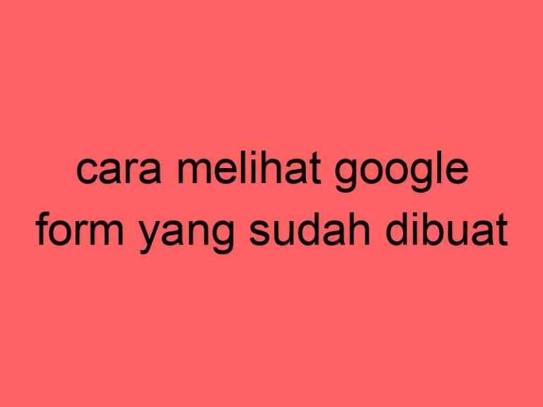 cara-melihat-google-form-yang-sudah-dibuat_11184.jpg