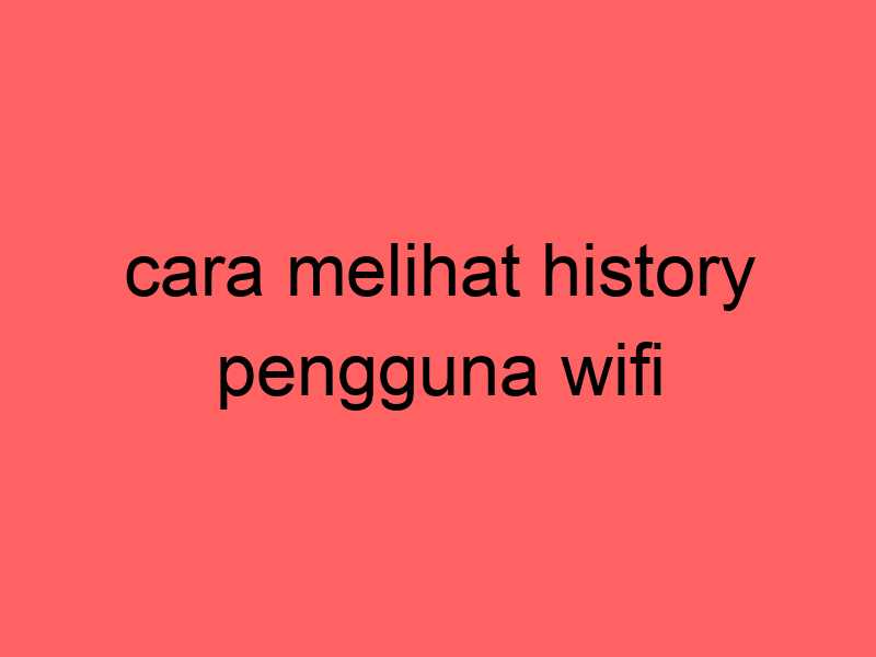 cara-melihat-history-pengguna-wifi_11349.jpg