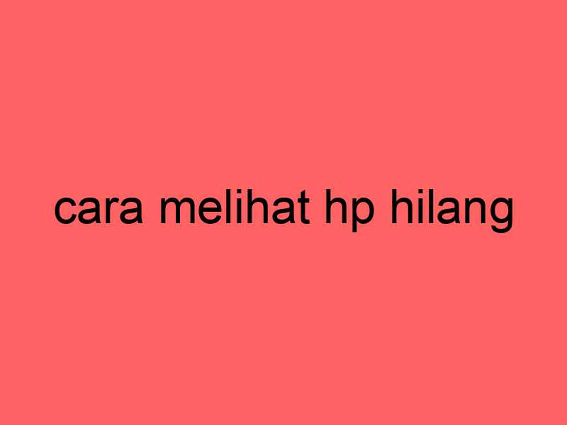cara-melihat-hp-hilang_11179.jpg