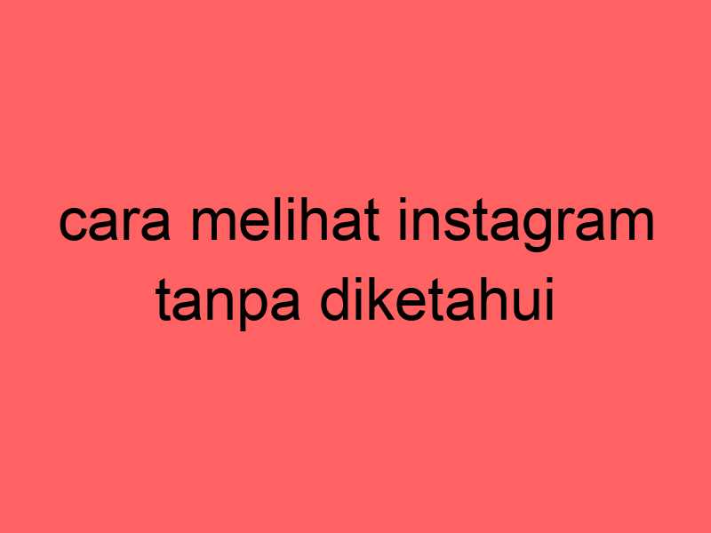 cara-melihat-instagram-tanpa-diketahui_11475.jpg