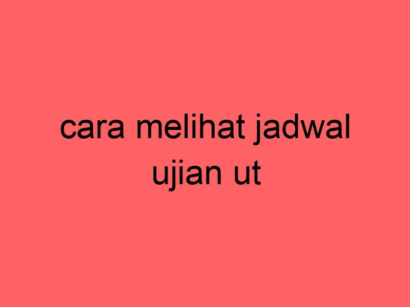 cara-melihat-jadwal-ujian-ut_11347.jpg