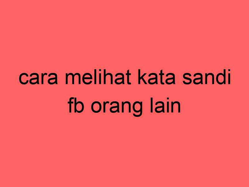cara-melihat-kata-sandi-fb-orang-lain_11343.jpg