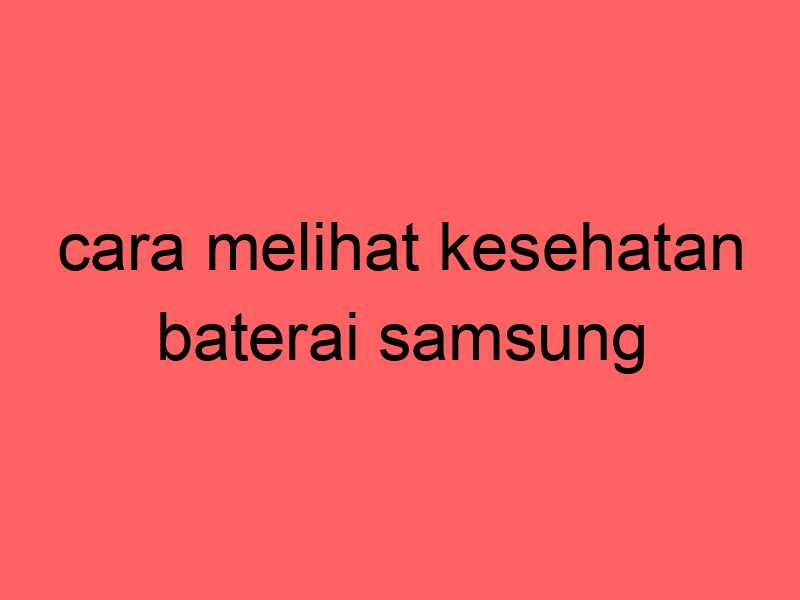 cara-melihat-kesehatan-baterai-samsung_11341.jpg