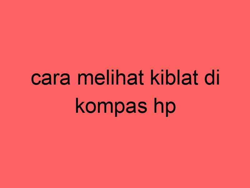 cara-melihat-kiblat-di-kompas-hp_11340.jpg