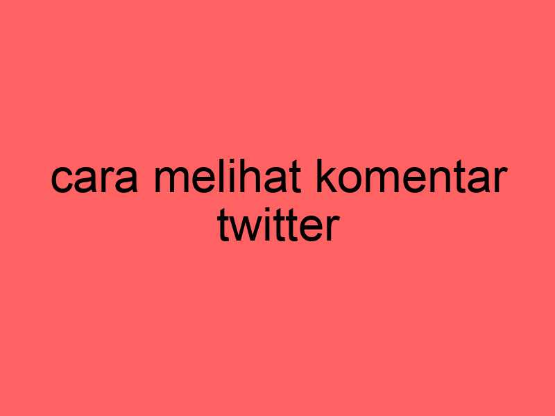 cara-melihat-komentar-twitter_11338.jpg