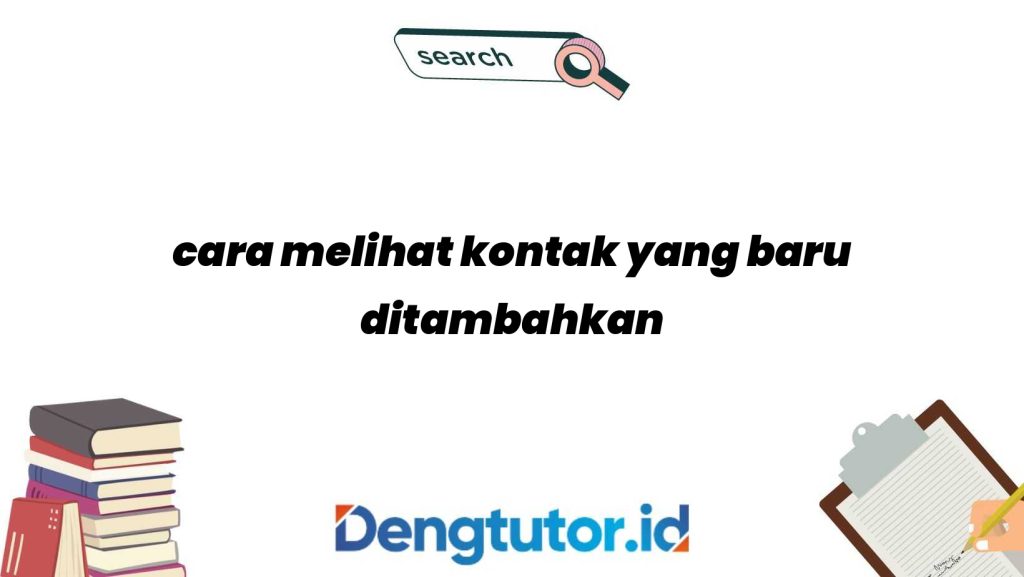 cara-melihat-kontak-yang-baru-ditambahkan_4815.jpg