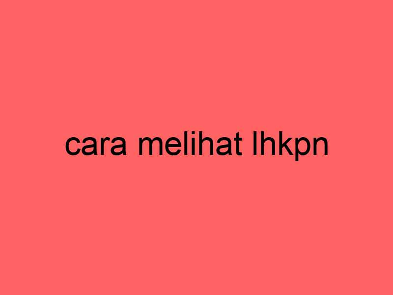 cara-melihat-lhkpn_11335.jpg