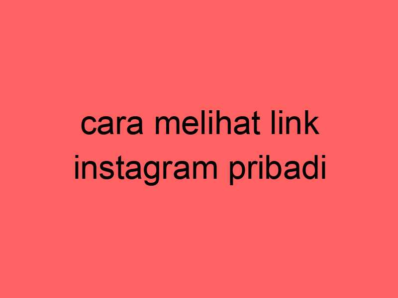 cara-melihat-link-instagram-pribadi_11460.jpg