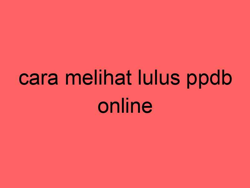 cara-melihat-lulus-ppdb-online_11457.jpg
