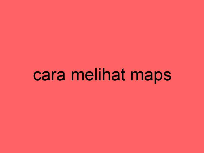 cara-melihat-maps_11334.jpg