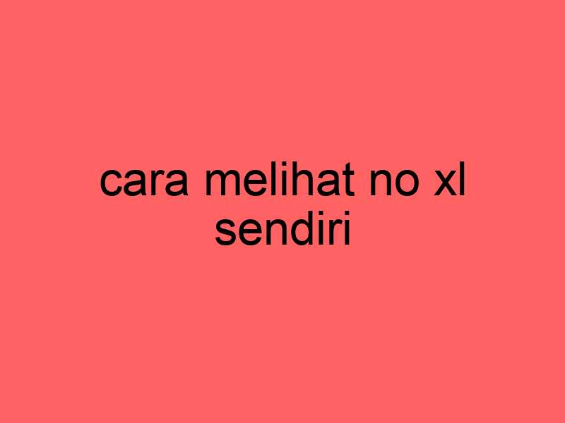cara-melihat-no-xl-sendiri_11447.jpg