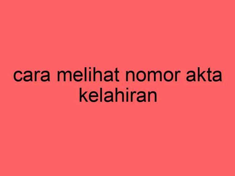 cara-melihat-nomor-akta-kelahiran_11445.jpg