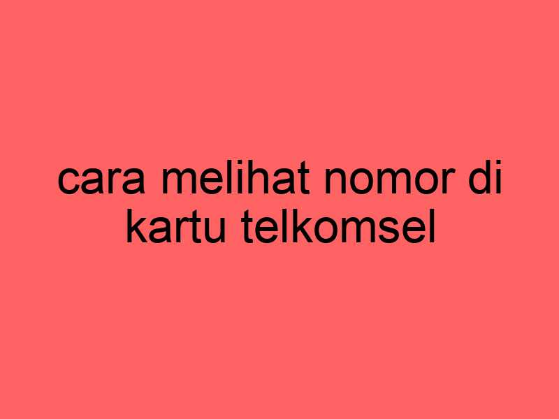 cara-melihat-nomor-di-kartu-telkomsel_11324.jpg