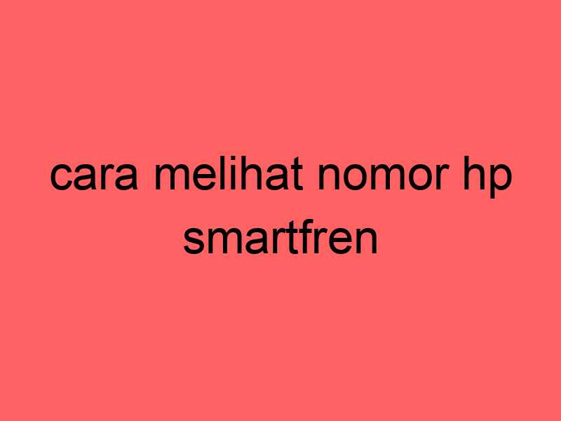 cara-melihat-nomor-hp-smartfren_11323.jpg