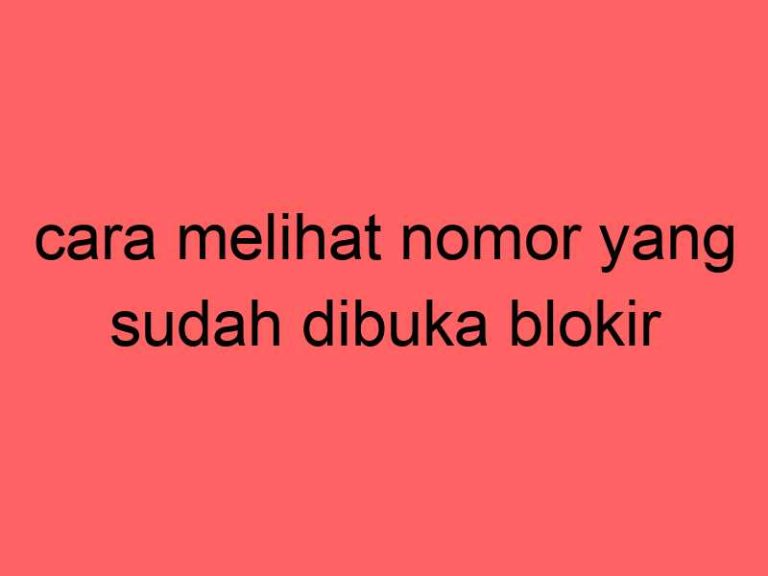 cara-melihat-nomor-yang-sudah-dibuka-blokir_11433.jpg