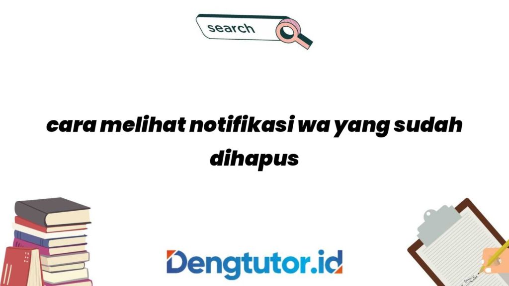 cara-melihat-notifikasi-wa-yang-sudah-dihapus_4765.jpg