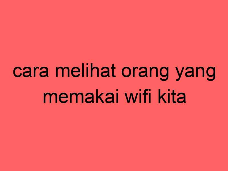 cara-melihat-orang-yang-memakai-wifi-kita_11432.jpg
