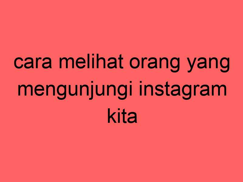 cara-melihat-orang-yang-mengunjungi-instagram-kita_11430.jpg