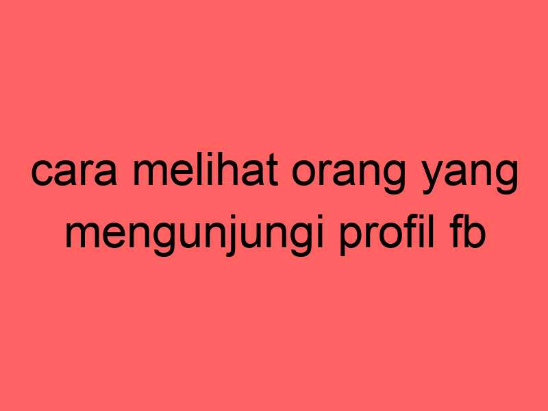 cara-melihat-orang-yang-mengunjungi-profil-fb_11314.jpg