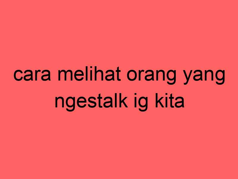 cara-melihat-orang-yang-ngestalk-ig-kita_11313.jpg