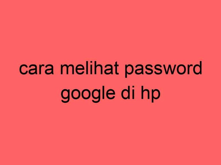 cara-melihat-password-google-di-hp_11311.jpg