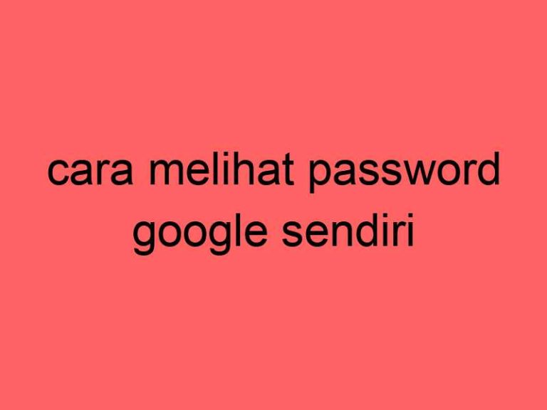 cara-melihat-password-google-sendiri_11310.jpg