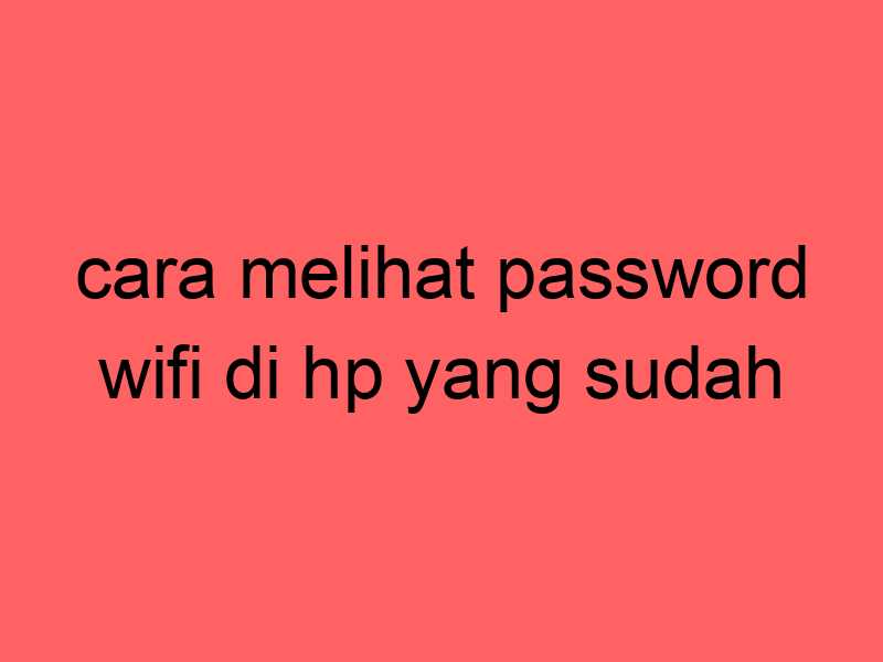 cara-melihat-password-wifi-di-hp-yang-sudah-tersambung_11308.jpg