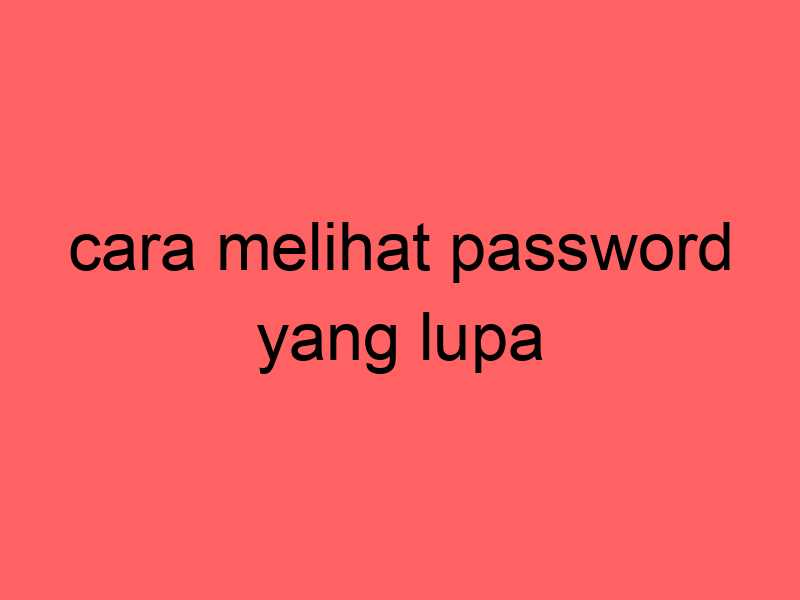 cara-melihat-password-yang-lupa_11304.jpg