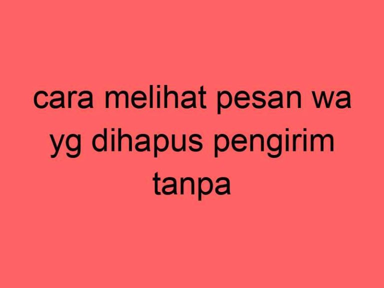 cara-melihat-pesan-wa-yg-dihapus-pengirim-tanpa-aplikasi_11416.jpg