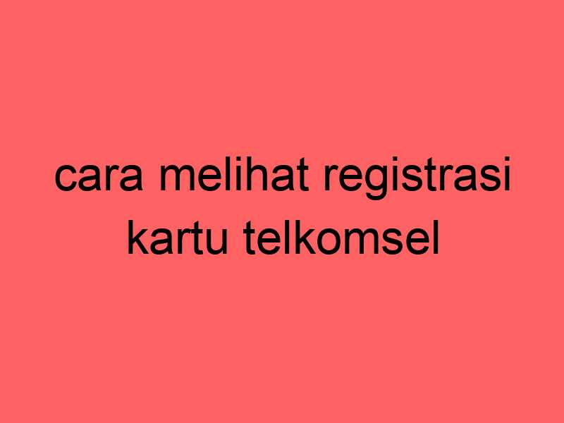 cara-melihat-registrasi-kartu-telkomsel_11292.jpg