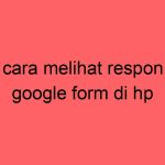 cara-melihat-respon-google-form-di-hp_11412.jpg