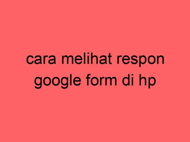 cara-melihat-respon-google-form-di-hp_11412.jpg
