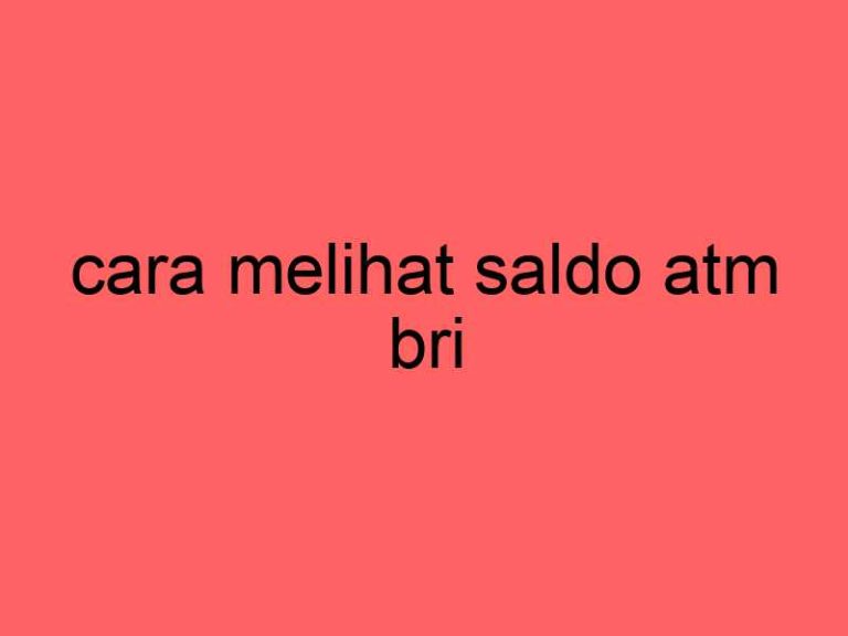 cara-melihat-saldo-atm-bri_11288.jpg
