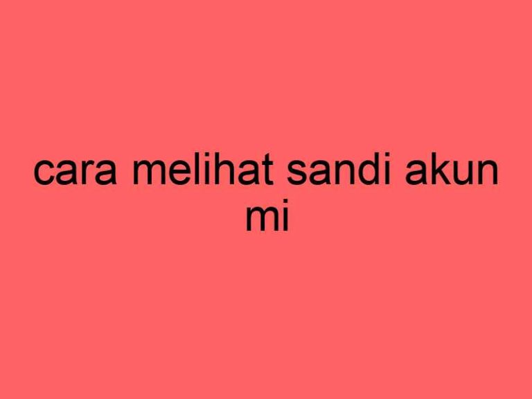 cara-melihat-sandi-akun-mi_11284.jpg