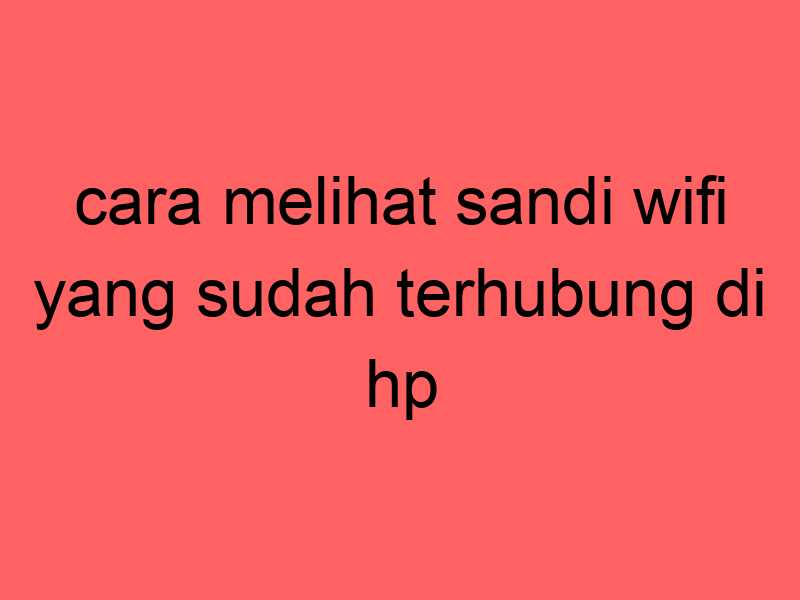 cara-melihat-sandi-wifi-yang-sudah-terhubung-di-hp_11403.jpg