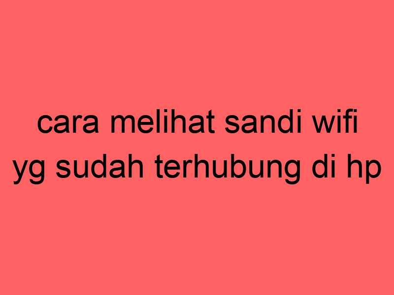 cara-melihat-sandi-wifi-yg-sudah-terhubung-di-hp_11402.jpg