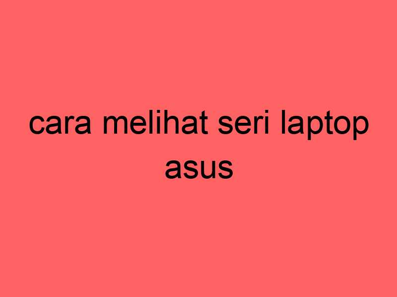 cara-melihat-seri-laptop-asus_11400.jpg